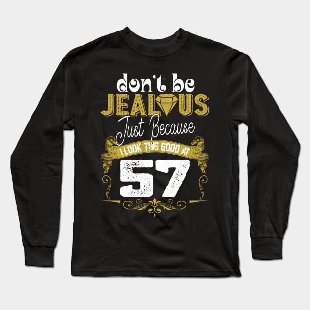 Don't Be Jealous I Look This Good At 57 Gift Long Sleeve T-Shirt by Salimkaxdew